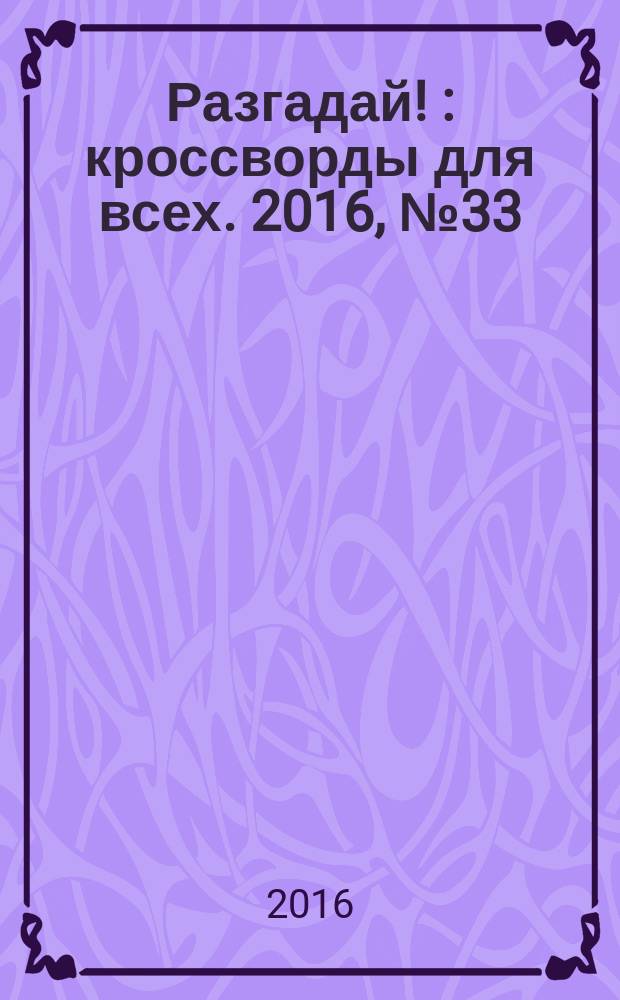 Разгадай ! : кроссворды для всех. 2016, № 33