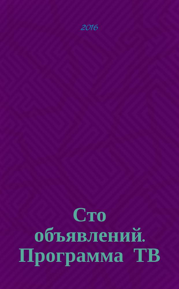 Сто объявлений. Программа ТВ : краевой еженедельный телегид. 2016, № 21 (634)
