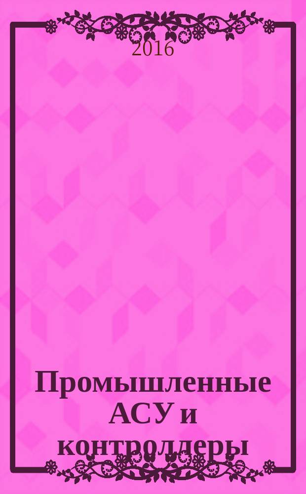 Промышленные АСУ и контроллеры : Ежемес. науч.-техн. произв. журн. 2016, № 6