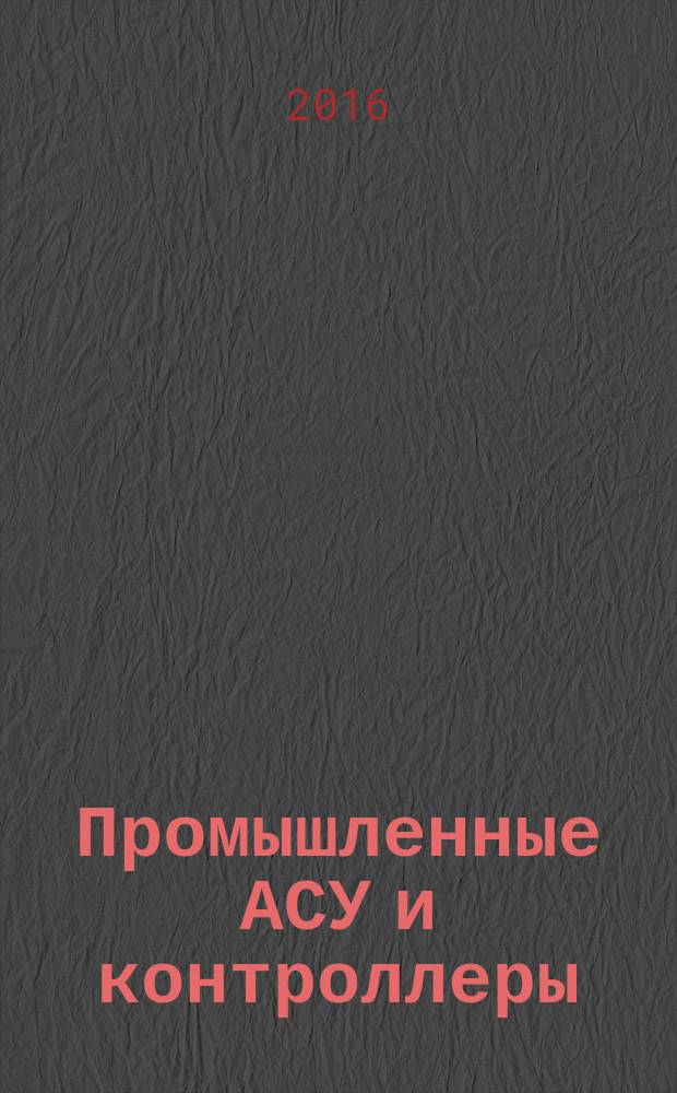 Промышленные АСУ и контроллеры : Ежемес. науч.-техн. произв. журн. 2016, № 7