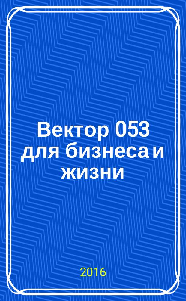 Вектор 053 для бизнеса и жизни : товары, услуги, информация, справочник. 2016, № 6/7 (59)