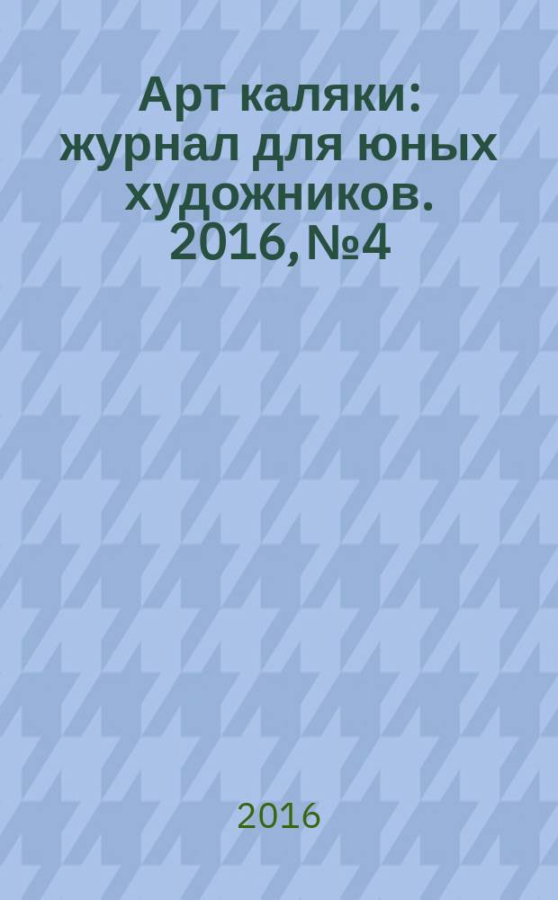 Арт каляки : журнал для юных художников. 2016, № 4