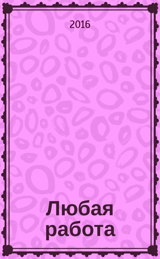 Любая работа : еженедельный инф. каталог вакансий. 2016, № 19 (1275)