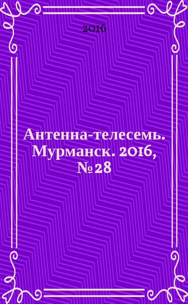 Антенна-телесемь. Мурманск. 2016, № 28 (431)