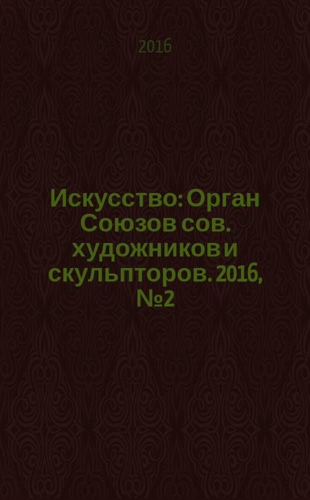 Искусство : Орган Союзов сов. художников и скульпторов. 2016, № 2 (597) : Византия после Византии