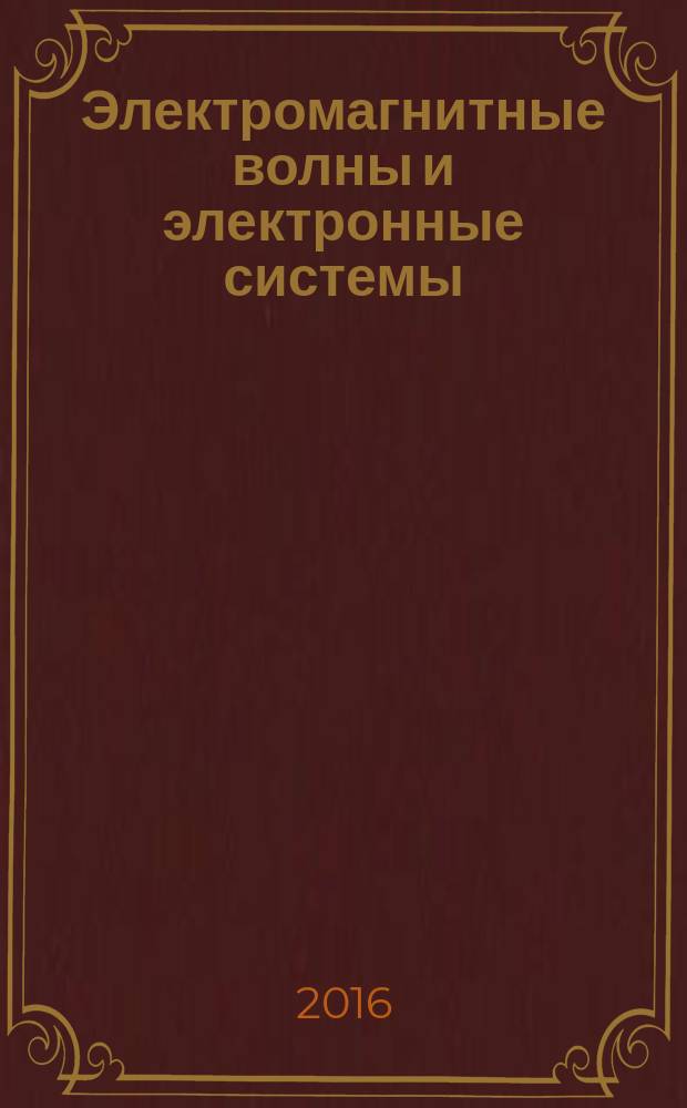 Электромагнитные волны и электронные системы : ЭВ and ЭС Междунар. науч.-теорет. журн. Т. 21, № 3