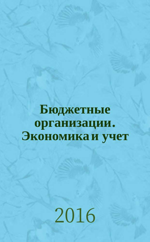 Бюджетные организации. Экономика и учет : Ежемес. журн. рук. и гл. бухгалтера. 2016, № 8 (212)