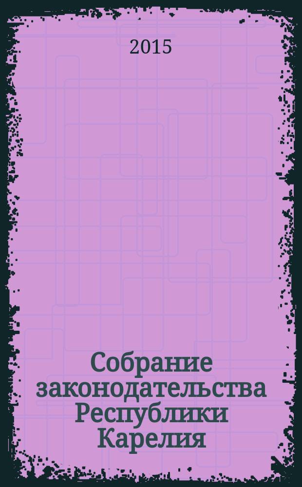 Собрание законодательства Республики Карелия : Офиц. изд. Пред. Правительства и Законодат. Собр. Республики Карелия. 2015, № 12, ч. 2