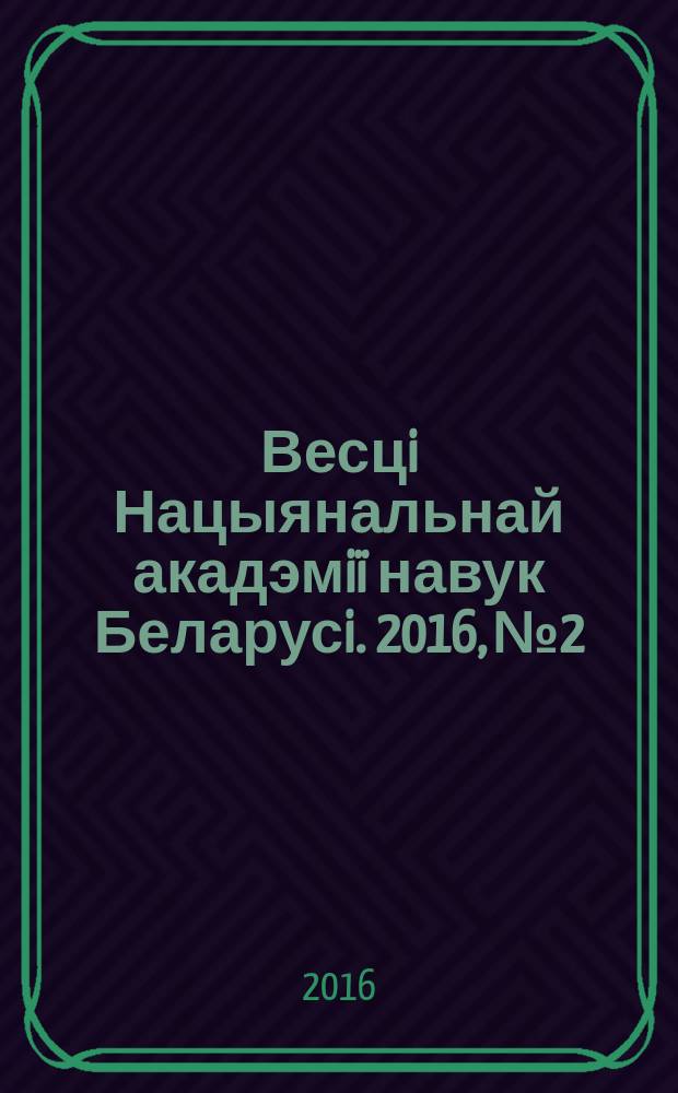 Весцi Нацыянальнай акадэмiï навук Беларусi. 2016, № 2