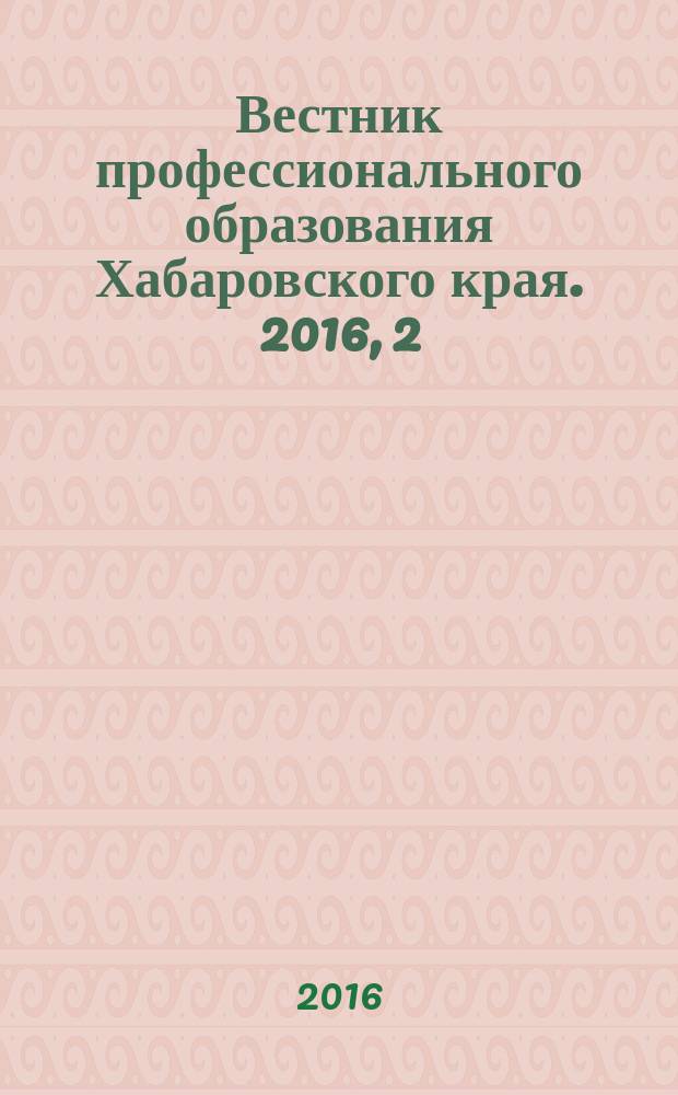 Вестник профессионального образования Хабаровского края. 2016, 2 (40)