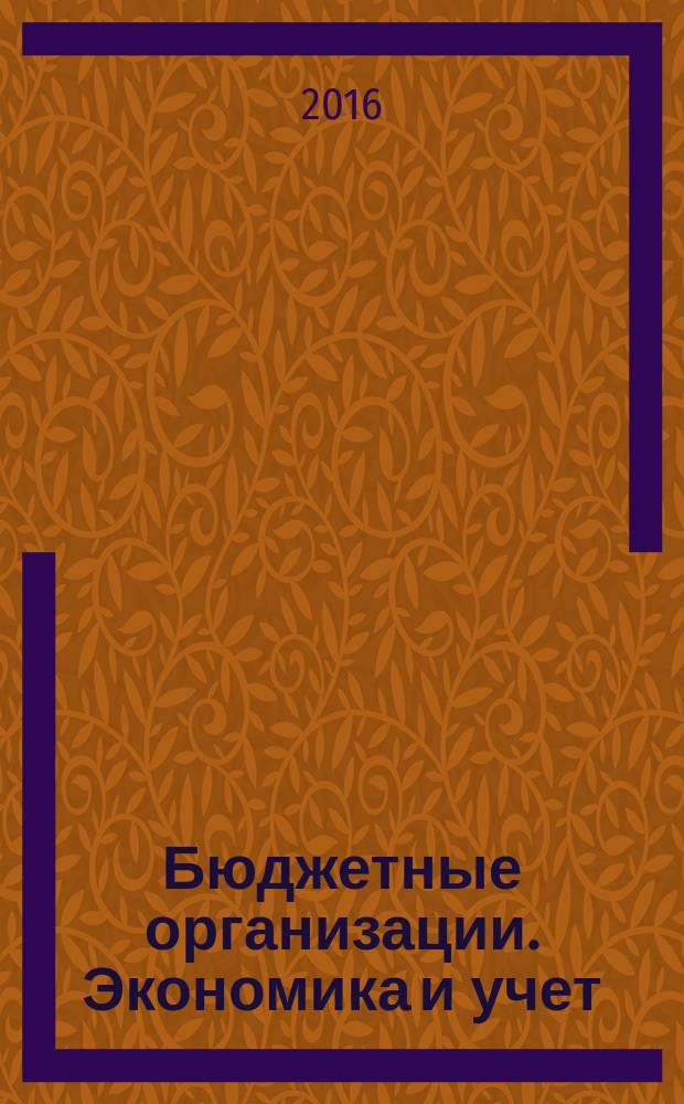 Бюджетные организации. Экономика и учет : Ежемес. журн. рук. и гл. бухгалтера. 2016, № 7 (211)