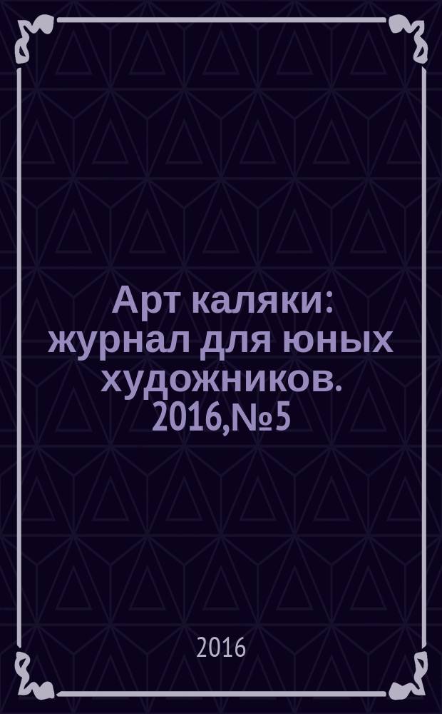 Арт каляки : журнал для юных художников. 2016, № 5