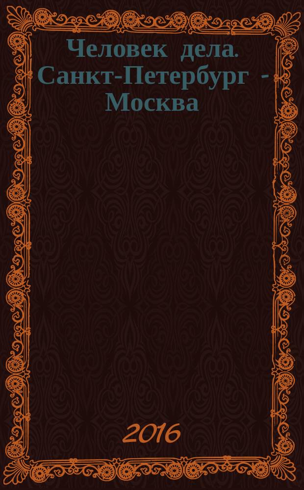Человек дела. Санкт-Петербург - Москва : философия достижений от первого лица журнал. 2016, № 4 (9)