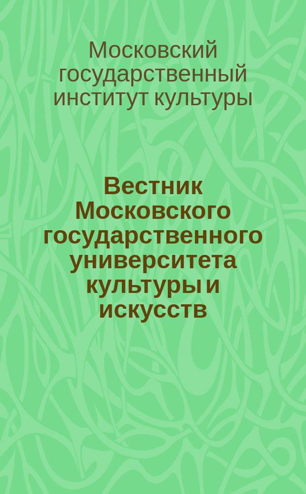 Вестник Московского государственного университета культуры и искусств = The bulletin of Moscow state university of culture and arts : научный журнал