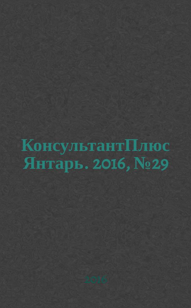 КонсультантПлюс Янтарь. 2016, № 29 (884)