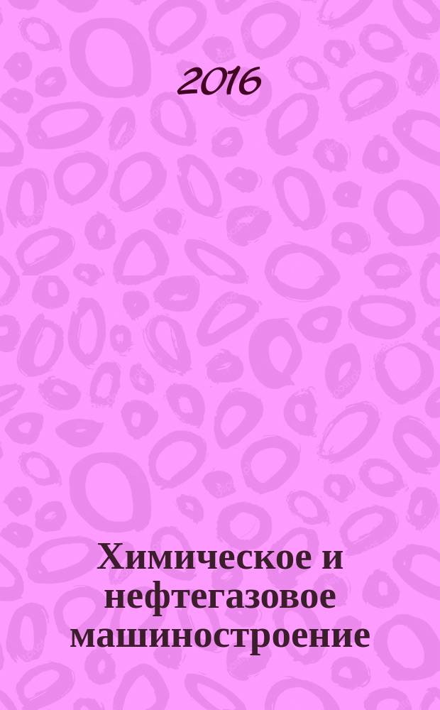 Химическое и нефтегазовое машиностроение : Науч.-техн. и произв. журн. 2016, № 7