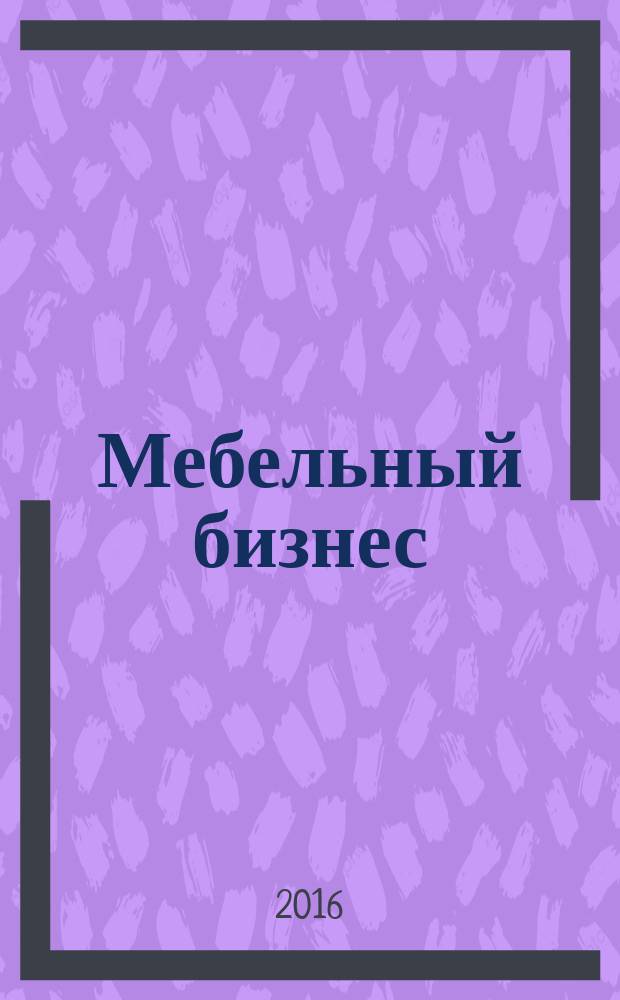 Мебельный бизнес : Ежемес. обозрение рос. мебел. рынка. 2016, № 2 (147)