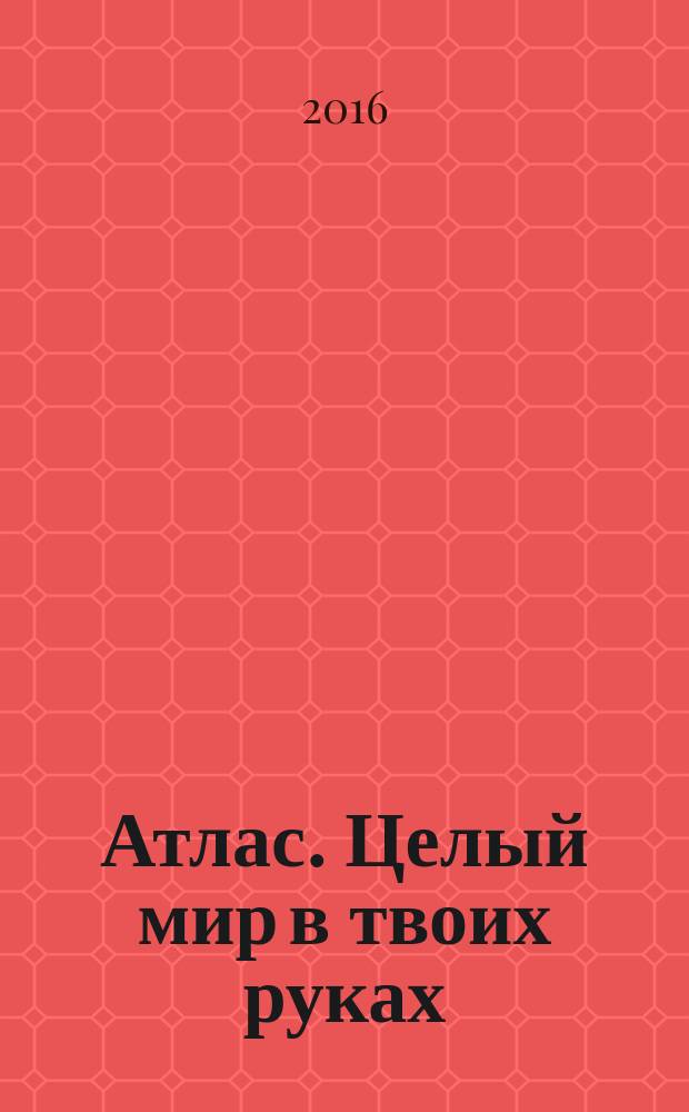 Атлас. Целый мир в твоих руках : еженедельное издание. Вып. 334