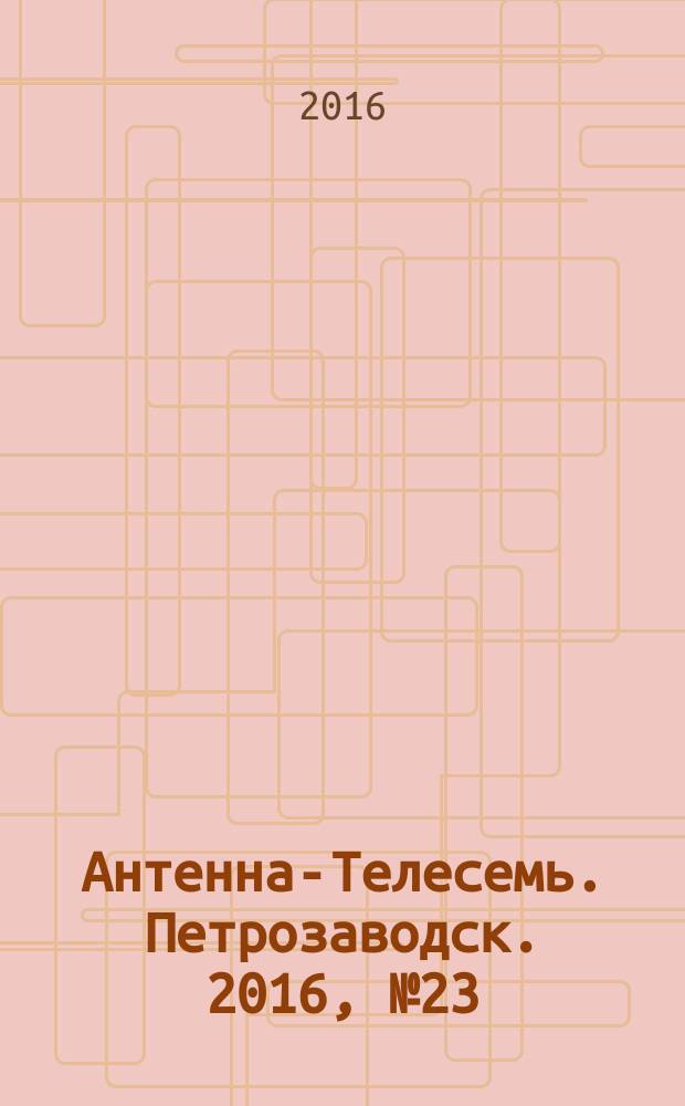 Антенна-Телесемь. Петрозаводск. 2016, № 23 (129)
