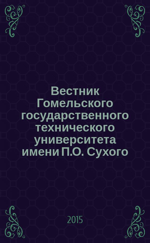 Вестник Гомельского государственного технического университета имени П.О. Сухого : научно-практический журнал. 2015, № 4 (63)
