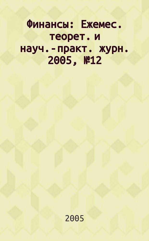 Финансы : Ежемес. теорет. и науч.-практ. журн. 2005, № 12
