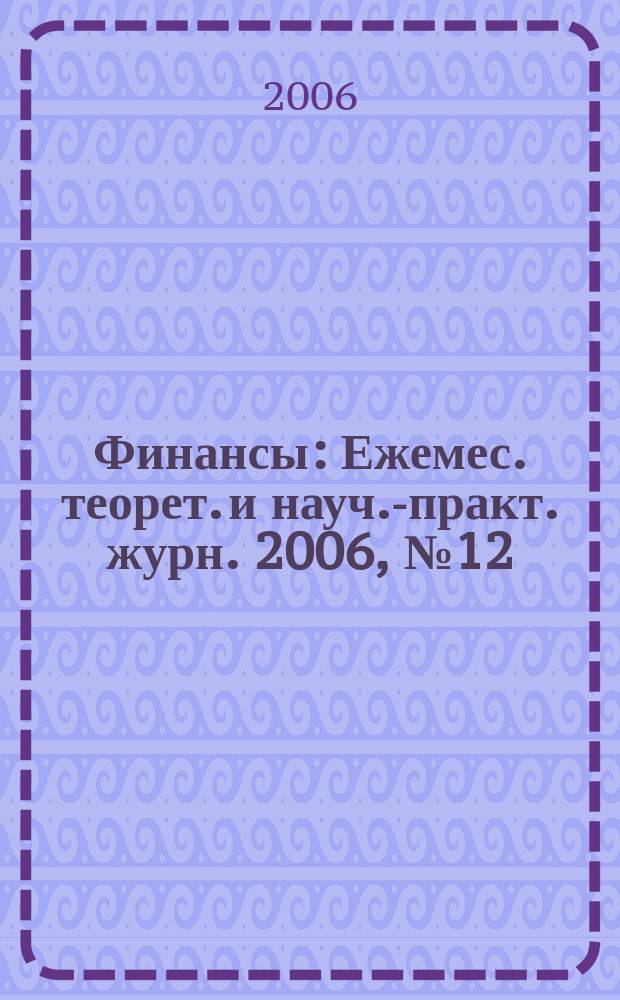 Финансы : Ежемес. теорет. и науч.-практ. журн. 2006, № 12