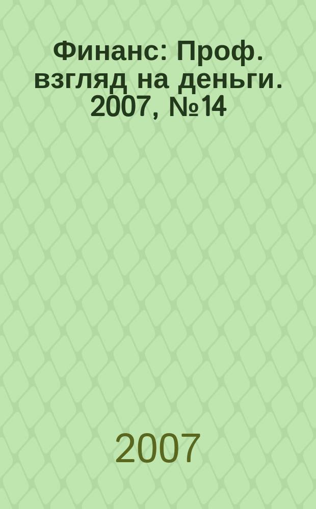 Финанс : Проф. взгляд на деньги. 2007, № 14 (200)