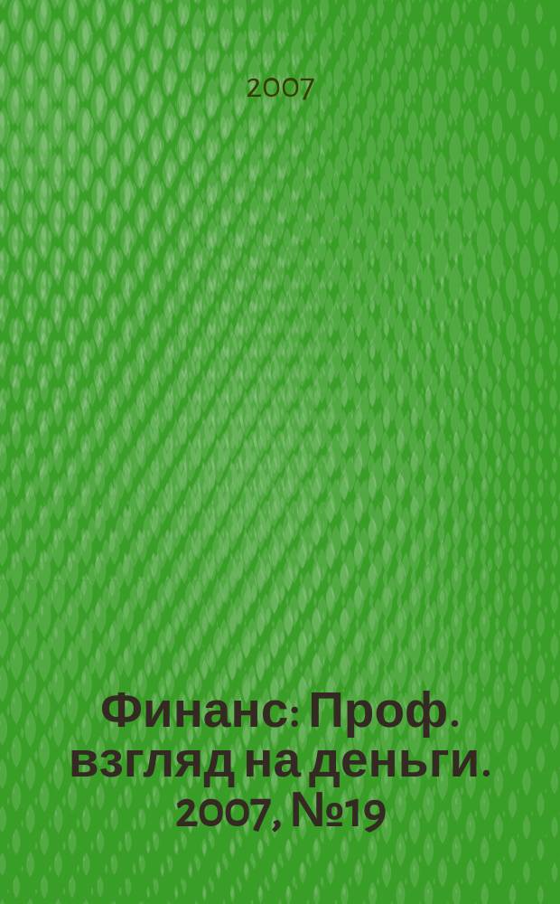 Финанс : Проф. взгляд на деньги. 2007, № 19 (205)