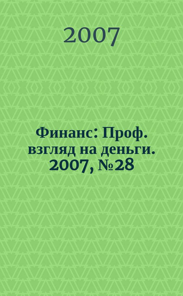 Финанс : Проф. взгляд на деньги. 2007, № 28 (214)
