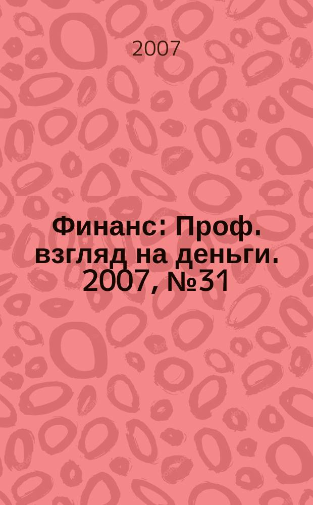 Финанс : Проф. взгляд на деньги. 2007, № 31 (217)