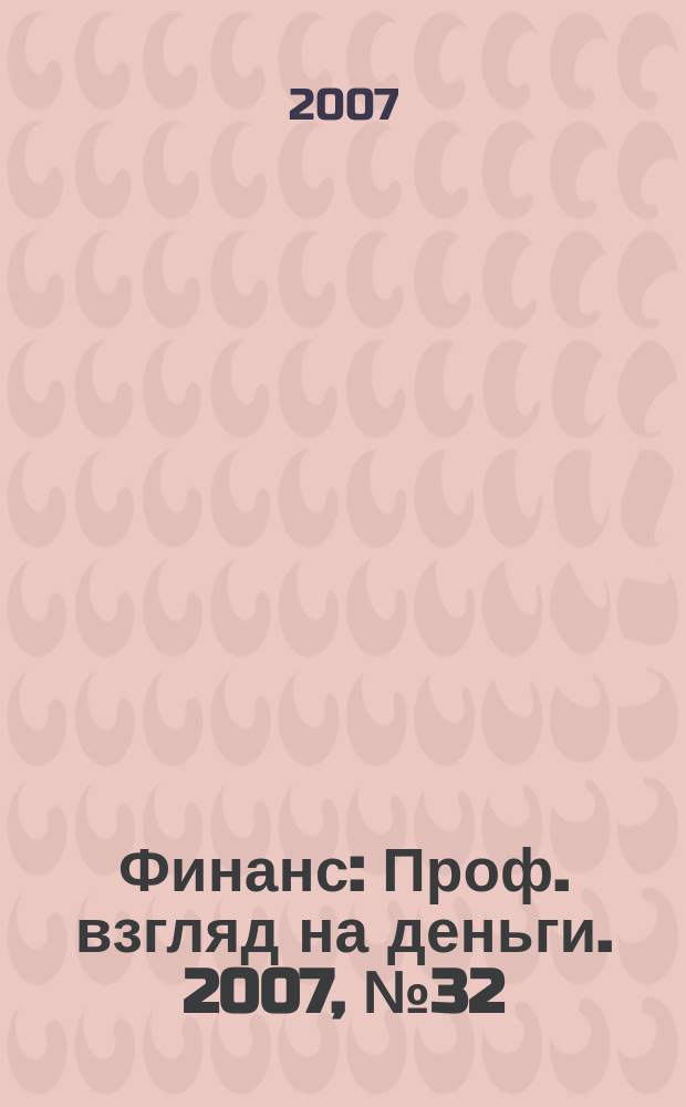 Финанс : Проф. взгляд на деньги. 2007, № 32 (218)