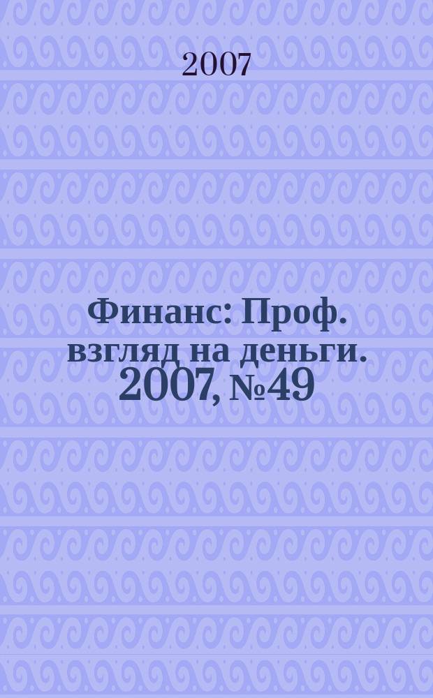 Финанс : Проф. взгляд на деньги. 2007, № 49 (235)