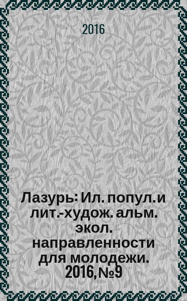 Лазурь : Ил. попул. и лит.-худож. альм. экол. направленности для молодежи. 2016, № 9