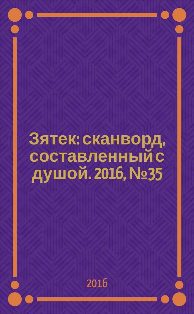 Зятек : сканворд, составленный с душой. 2016, № 35 (809)