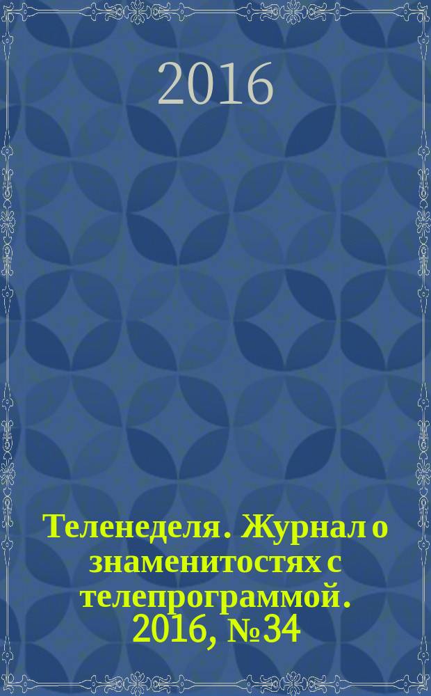 Теленеделя. Журнал о знаменитостях с телепрограммой. 2016, № 34 (562)