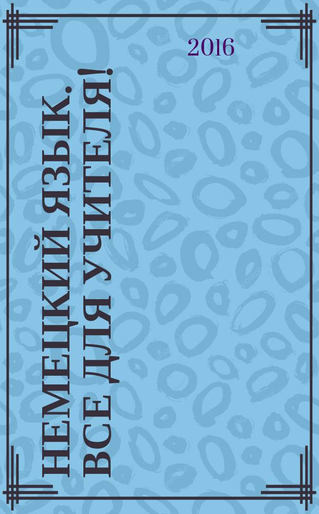 Немецкий язык. Все для учителя ! : комплексная поддержка учителя научно-методический журнал. 2016, № 8 (56)