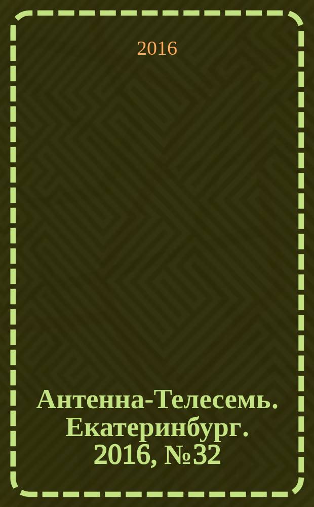 Антенна-Телесемь. Екатеринбург. 2016, № 32 (32)