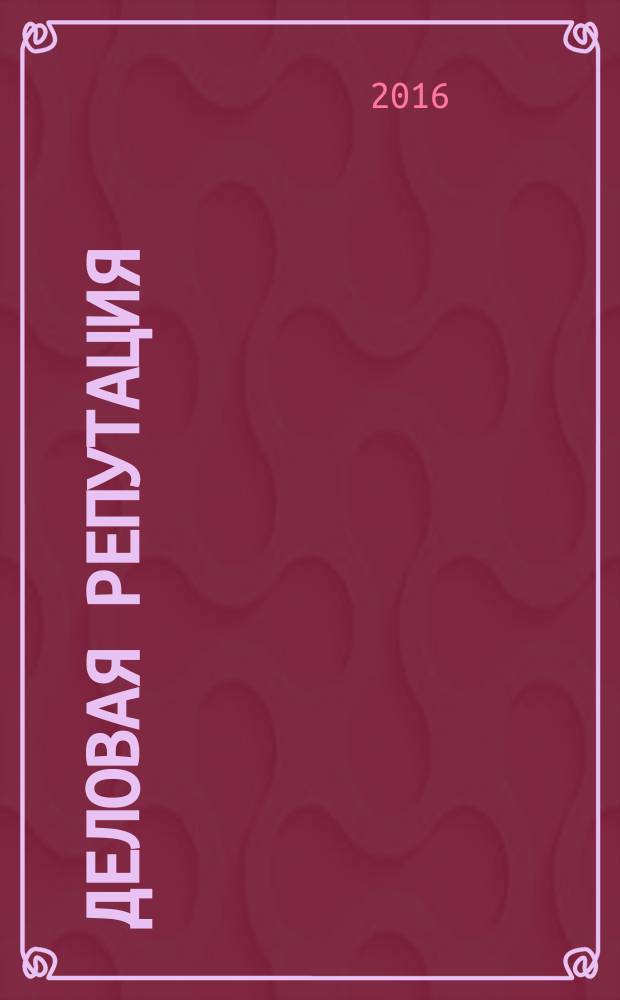 Деловая репутация : все точки над i еженедельный журнал. 2016, № 33/34 (721/722)
