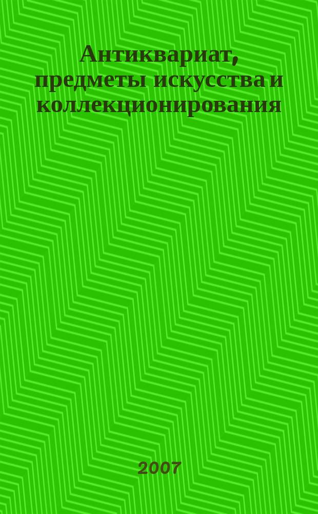 Антиквариат, предметы искусства и коллекционирования : Новости рынка, обзоры, ст., практ. рекомендации. 2007, № 11 (52)