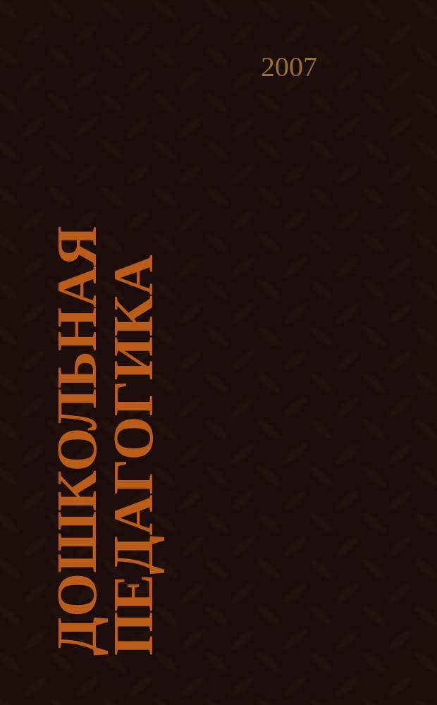 Дошкольная педагогика : Петербург. науч.-метод. журн. для педагогов и родителей. 2007, № 1 (34)