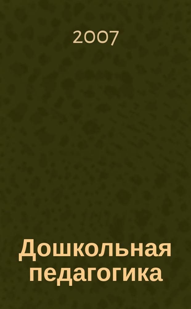 Дошкольная педагогика : Петербург. науч.-метод. журн. для педагогов и родителей. 2007, № 3 (36)