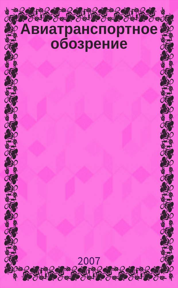 Авиатранспортное обозрение : Ежемес. информ. журн. по воздуш. трансп. 2007, май (79)