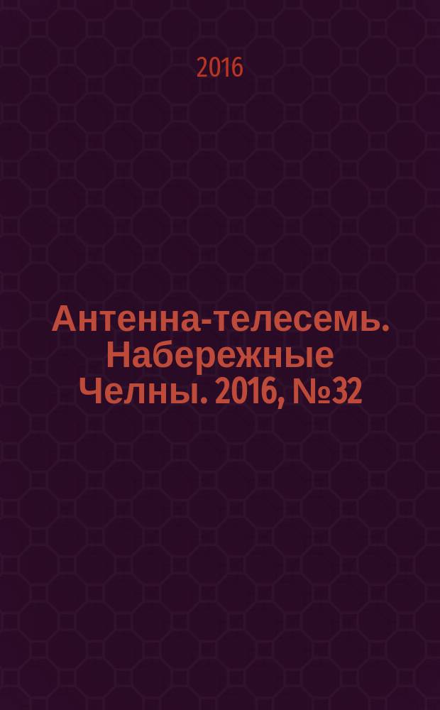 Антенна-телесемь. Набережные Челны. 2016, № 32 (482)