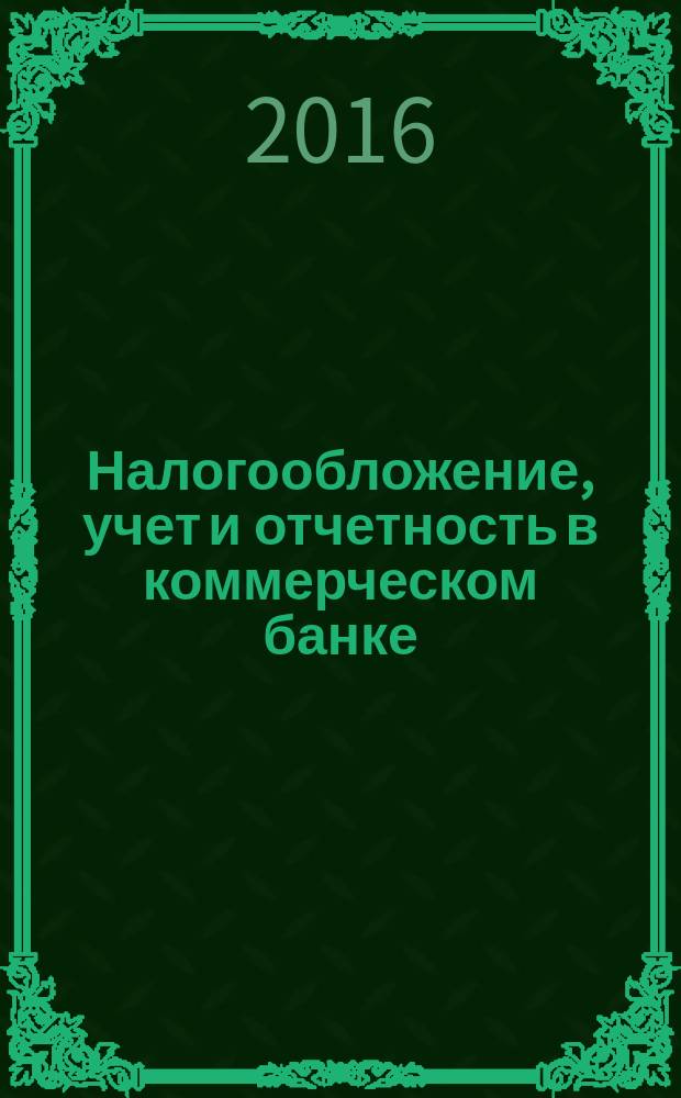 Налогообложение, учет и отчетность в коммерческом банке : Ежекварт. альм. 2016, № 9 (211)