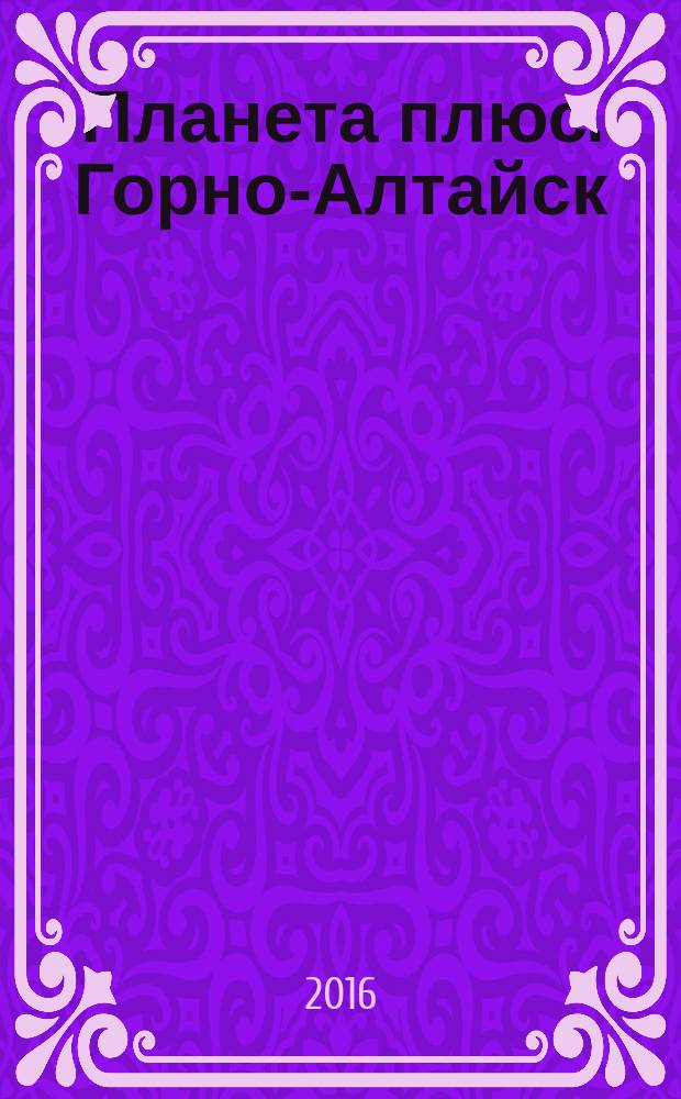 Планета плюс. Горно-Алтайск : рекламно-информационный журнал. 2016, № 31 (658)