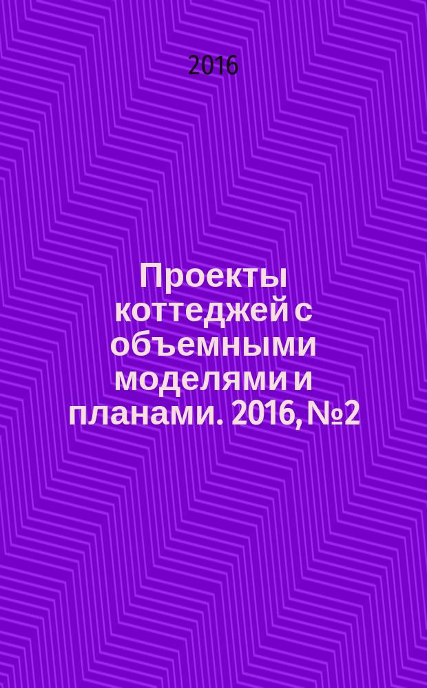 Проекты коттеджей с объемными моделями и планами. 2016, № 2