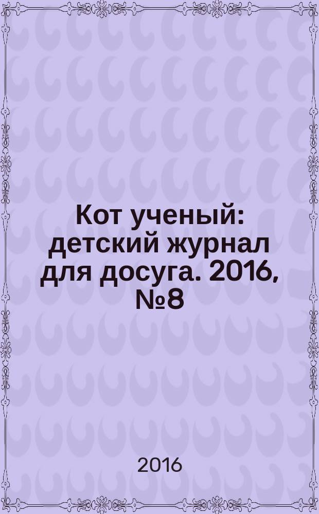 Кот ученый : детский журнал для досуга. 2016, № 8 (8)