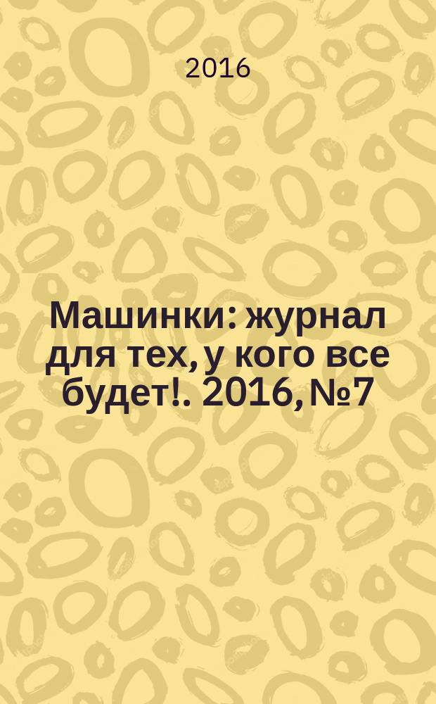 Машинки : журнал для тех, у кого все будет !. 2016, № 7/8