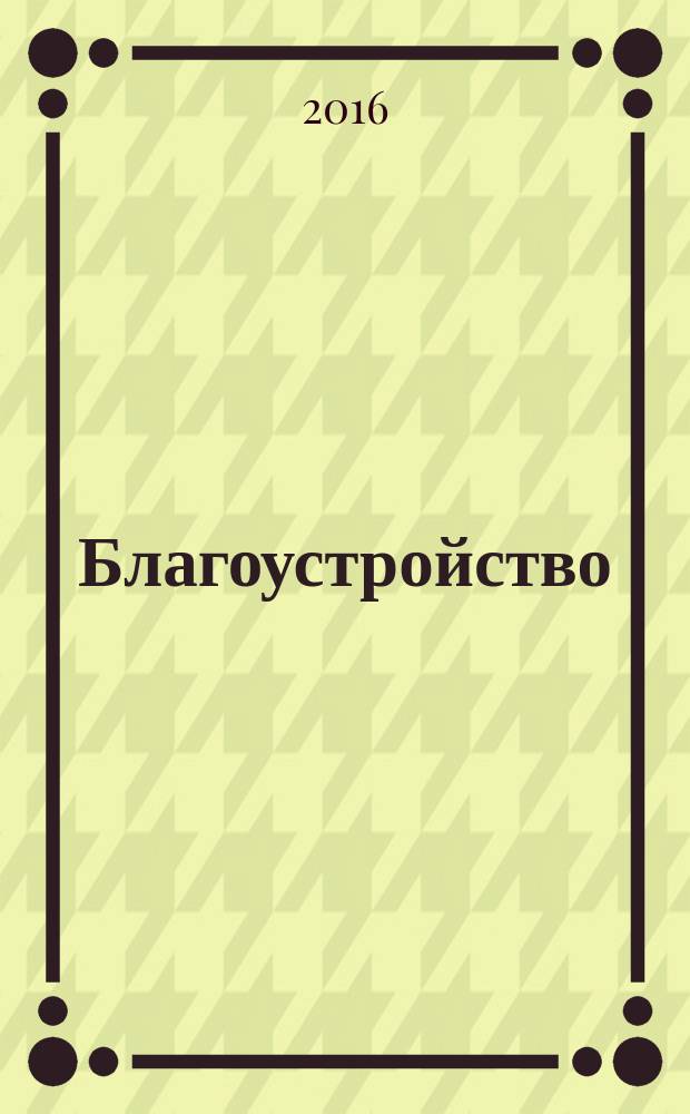 Благоустройство : журнал для тех, кто создает уют. 2016, № 7 (123)