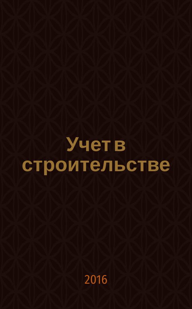 Учет в строительстве : Отрасл. прил. к журн. "Главбух". 2016, № 8